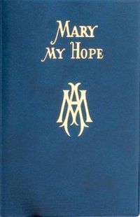 Cover image for Mary My Hope: A Manual of Devotion to God's Mother and Ours