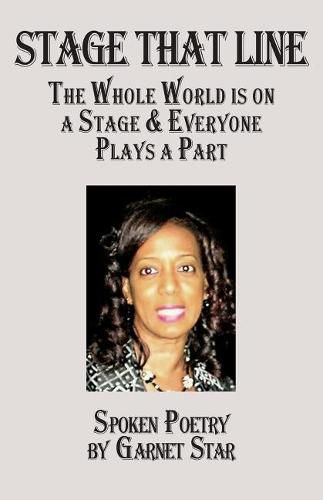 Cover image for Stage That Line - The Whole World Is on a Stage & Everyone Plays a Part: Spoken Poetry by Garnet Star