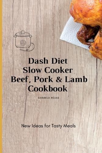 Cover image for Dash Diet Slow Cooker Beef, Pork & Lamb Cookbook: New Ideas for Tasty Meals