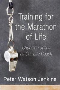 Cover image for Training for the Marathon of Life: Choosing Jesus as Our Life Coach