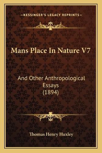 Cover image for Mans Place in Nature V7: And Other Anthropological Essays (1894)