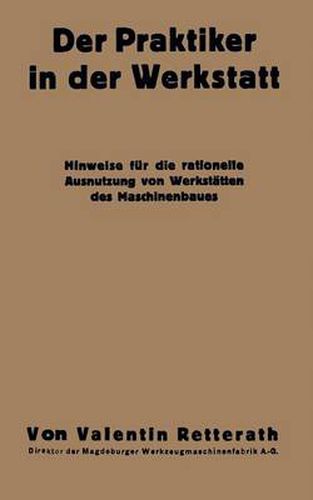 Cover image for Der Praktiker in Der Werkstatt: Hinweise Fur Die Rationelle Ausnutzung Von Werkstatten Des Maschinenbaues