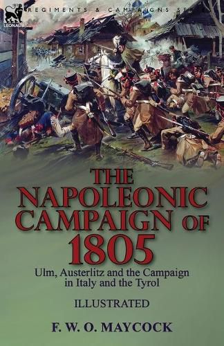 Cover image for The Napoleonic Campaign of 1805: Ulm, Austerlitz and the Campaign in Italy and the Tyrol