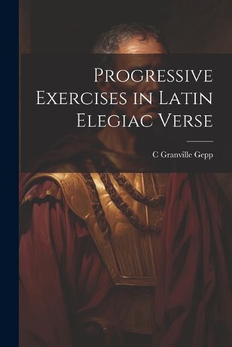 Cover image for Progressive Exercises in Latin Elegiac Verse