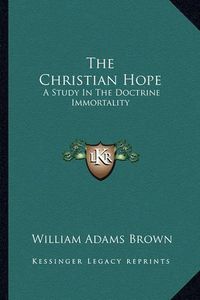 Cover image for The Christian Hope: A Study in the Doctrine Immortality