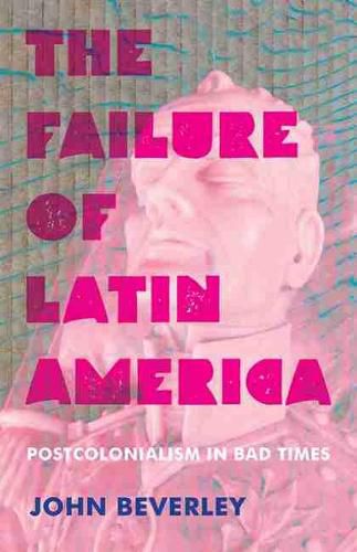 Failure of Latin America, The: Postcolonialism in Bad Times