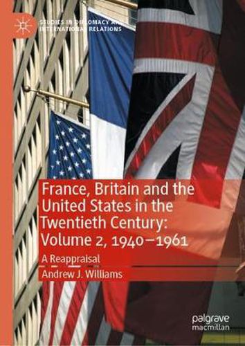 Cover image for France, Britain and the United States in the Twentieth Century: Volume 2, 1940-1961: A Reappraisal