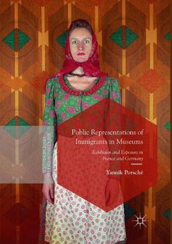 Cover image for Public Representations of Immigrants in Museums: Exhibition and Exposure in France and Germany