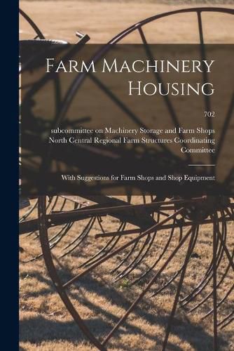 Cover image for Farm Machinery Housing: With Suggestions for Farm Shops and Shop Equipment; 702