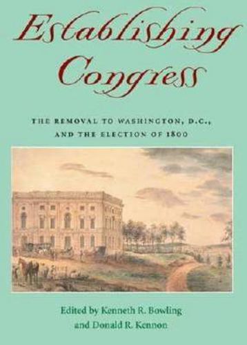 Cover image for Establishing Congress: The Removal to Washington, D.C., and the Election of 1800