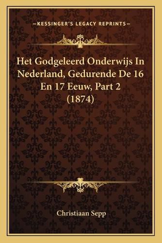 Cover image for Het Godgeleerd Onderwijs in Nederland, Gedurende de 16 En 17 Eeuw, Part 2 (1874)