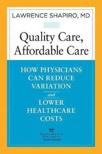 Cover image for Quality Care, Affordable Care: How Physicians Can Reduce Variation and Lower Healthcare Costs