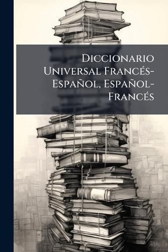 Cover image for Diccionario Universal Francs-Espaol, Espaol-Francs: Francs-Espaol. A-C - T. II. Francs-Espaol. D-L - T. III. Francs-Espaol. M-Z - T. IV. Espaol-Francs. A-C - T. V. Espaol-Francs. D-L - T. VI. Espaol-Francs. M-Z