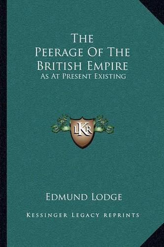 The Peerage of the British Empire: As at Present Existing