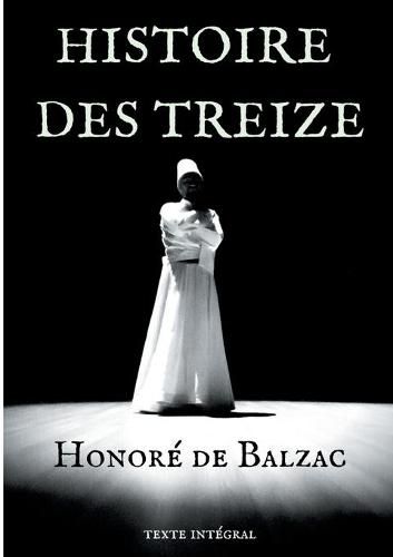 Cover image for Histoire des Treize: trois courts romans d'Honore de Balzac: Ferragus, La Duchesse de Langeais, La Fille aux yeux d'or.