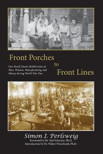 Cover image for Front Porches to Front Lines: One Small Town's Mobilization of Men, Women, Manufacturing and Money during World War One