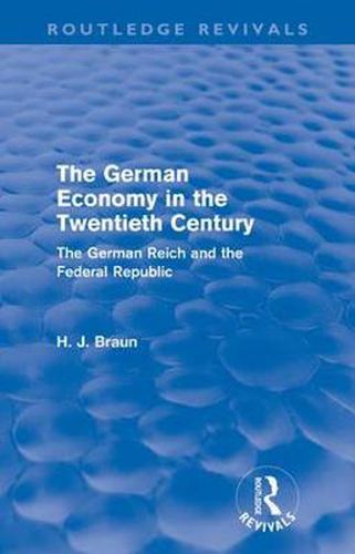 Cover image for The German Economy in the Twentieth Century (Routledge Revivals): The German Reich and the Federal Republic