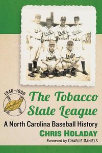 Cover image for The Tobacco State League: A North Carolina Baseball History, 1946-1950