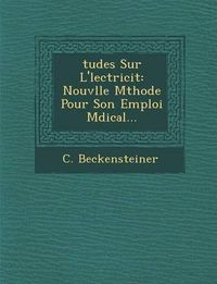 Cover image for Tudes Sur L' Lectricit: Nouv Lle M Thode Pour Son Emploi M Dical...