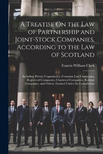 A Treatise On the Law of Partnership and Joint-Stock Companies, According to the Law of Scotland