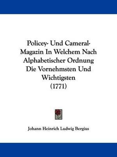 Cover image for Policey- Und Cameral- Magazin In Welchem Nach Alphabetischer Ordnung Die Vornehmsten Und Wichtigsten (1771)