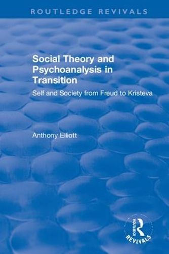 Cover image for Social Theory and Psychoanalysis in Transition: Self and Society from Freud to Kristeva