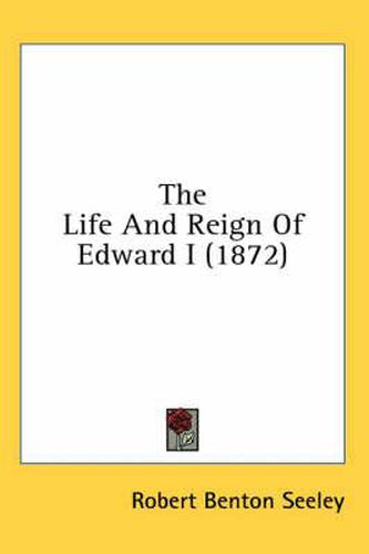 Cover image for The Life and Reign of Edward I (1872)