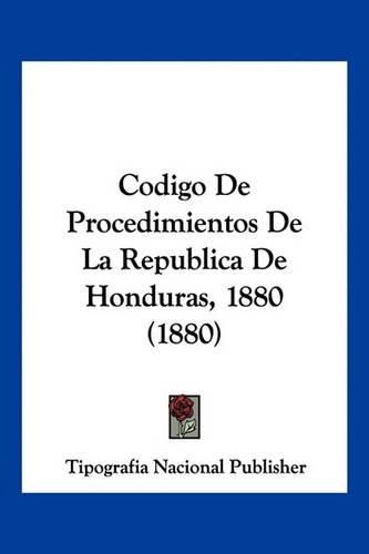 Cover image for Codigo de Procedimientos de La Republica de Honduras, 1880 (1880)