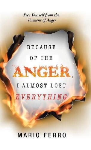 Cover image for Because of the Anger, I Almost Lost Everything: Free Yourself from the Torment of Anger