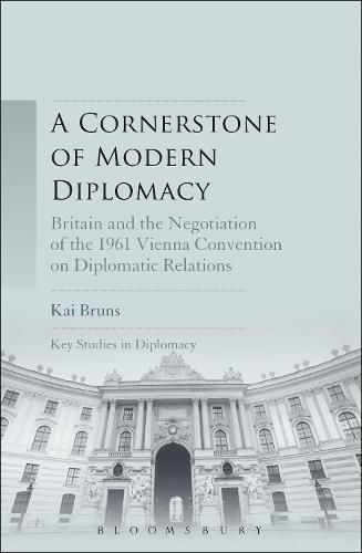 Cover image for A Cornerstone of Modern Diplomacy: Britain and the Negotiation of the 1961 Vienna Convention on Diplomatic Relations