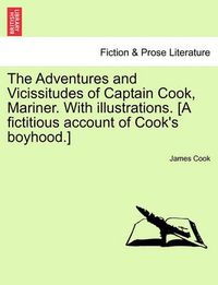 Cover image for The Adventures and Vicissitudes of Captain Cook, Mariner. with Illustrations. [A Fictitious Account of Cook's Boyhood.]