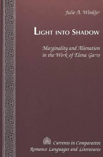 Cover image for Light Into Shadow: Marginality and Alienation in the Work of Elena Garro