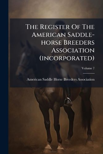 Cover image for The Register Of The American Saddle-horse Breeders Association (incorporated); Volume 7