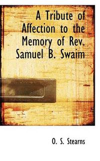 Cover image for A Tribute of Affection to the Memory of Rev. Samuel B. Swaim