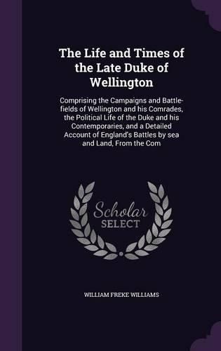 Cover image for The Life and Times of the Late Duke of Wellington