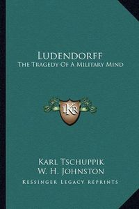 Cover image for Ludendorff: The Tragedy of a Military Mind