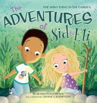 Cover image for The Adventures of Sid & Eli: The Shiny Thing in the Garden