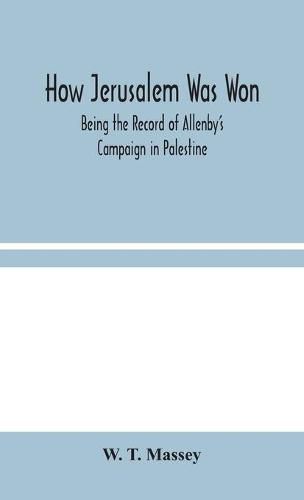 Cover image for How Jerusalem Was Won: Being the Record of Allenby's Campaign in Palestine