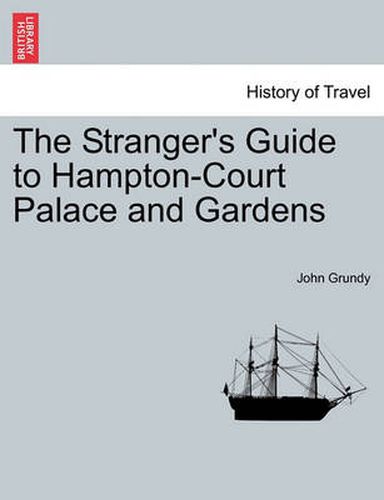 Cover image for The Stranger's Guide to Hampton-Court Palace and Gardens