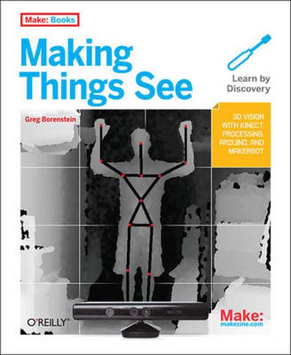 Cover image for Making Things See: 3D Vision with Kinect, Processing, and Arduino