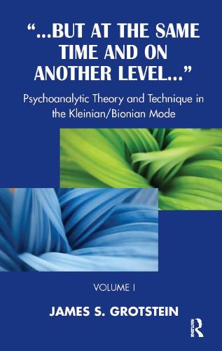 But at the Same Time and on Another Level: Psychoanalytic Theory and Technique in the Kleinian/Bionian Mode