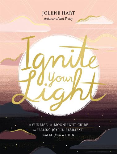 Cover image for Ignite Your Light: A Sunrise-to-Moonlight Guide to Feeling Joyful, Resilient, and Lit from Within