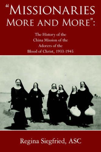 Cover image for Missionaries More and More: The History of the China Mission of the Adorers of the Blood of Christ, 1933-1945