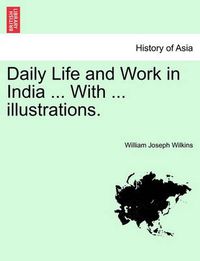 Cover image for Daily Life and Work in India ... with ... Illustrations.