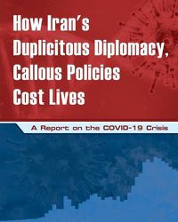 Cover image for How Iran's Duplicitous Diplomacy, Callous Policies Cost Lives: A Report on Iran's COVID-19 Crisis