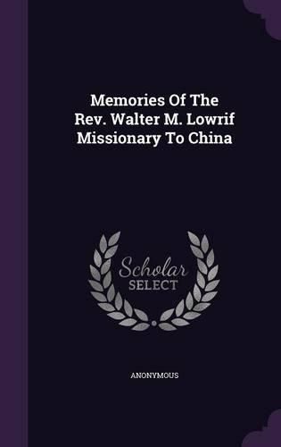 Cover image for Memories of the REV. Walter M. Lowrif Missionary to China