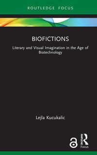 Cover image for Biofictions: Literary and Visual Imagination in the Age of Biotechnology