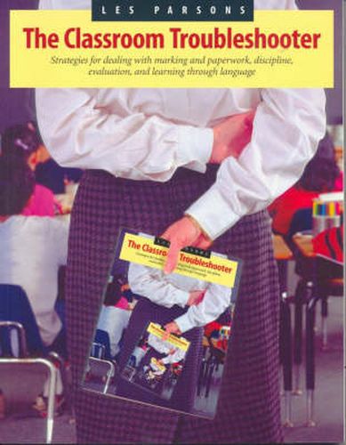 The Classroom Troubleshooter: Strategies for marking and paperwork, discipline, evaluation and learning through language