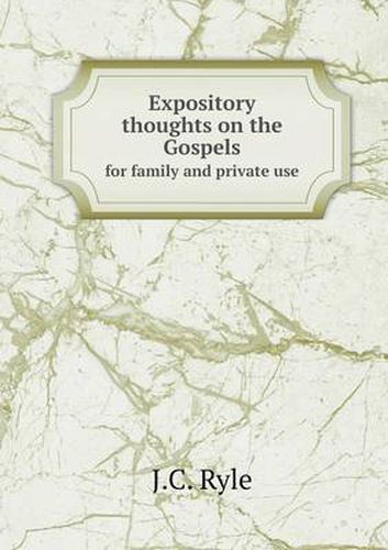 Expository thoughts on the Gospels for family and private use