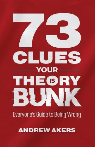 Cover image for 73 Clues Your Theory Is Bunk: Everyone's Guide to Being Wrong